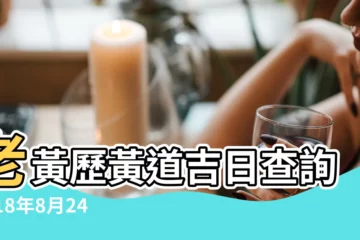 【2018年8月24號搬家吉時】老黃歷黃道吉日查詢2018年8月24日 |2018年8月搬家黃曆吉日查詢 |2018年8月24日老黃曆查詢 |