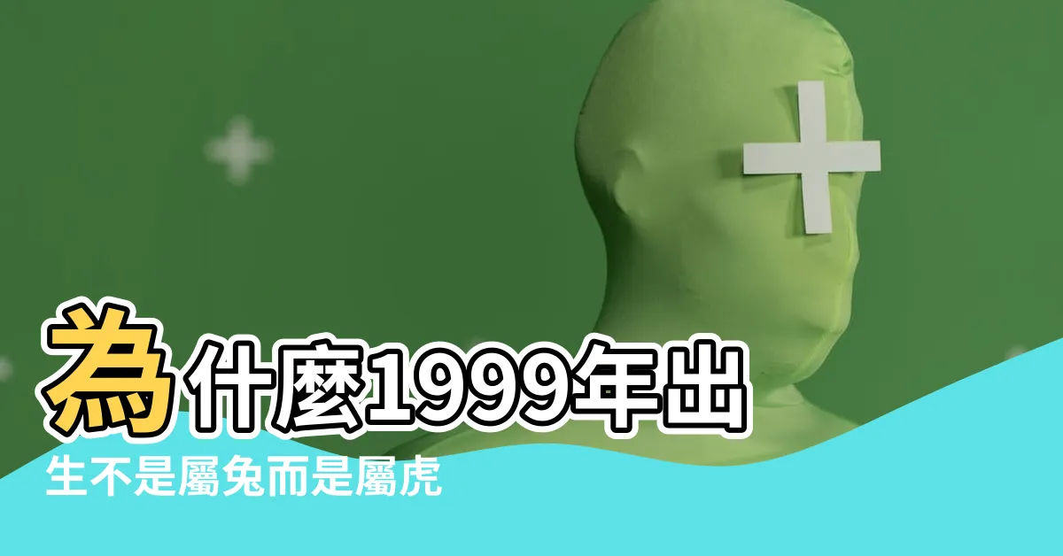 【1999年屬虎】為什麼1999年出生不是屬兔而是屬虎 |為什麼2023年出生不是屬兔而是屬虎 |那我屬虎還是 |