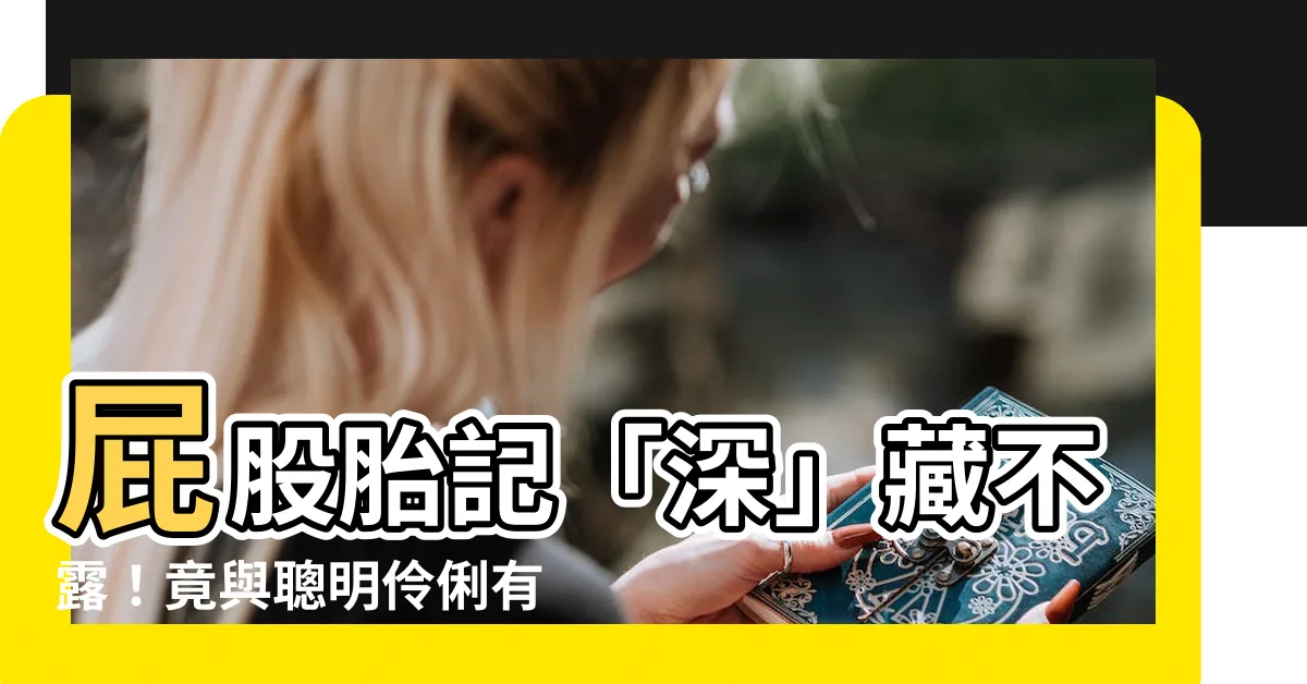 【胎記 屁股】屁股胎記「深」藏不露！竟與聰明伶俐有關？