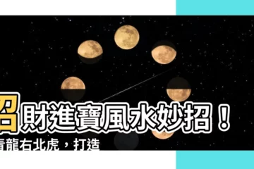【左青龍右北虎】招財進寶風水妙招！左青龍右北虎，打造財運亨通居家環境