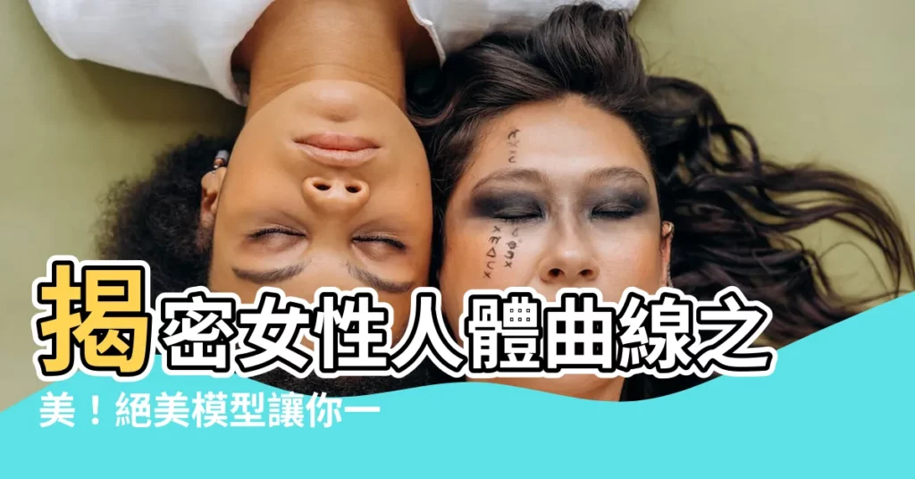 【女性人體】揭密女性人體曲線之美!絕美模型讓你一眼掌握比例