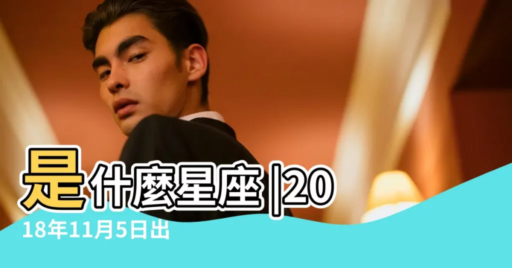 是什麼星座 |2018年11月5日出生的人命好嗎 |12星座2018年11月5日各方面運勢預報 |【2018年11月5日星座】
