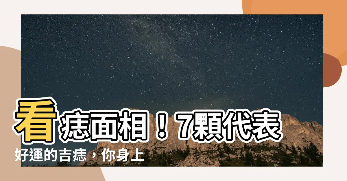 【看痣面相】看痣面相!7顆代表好運的吉痣,你身上有嗎?