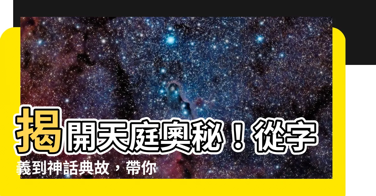 【天庭 意思】揭開天庭奧秘！從字義到神話典故，帶你認識天庭的真面目！