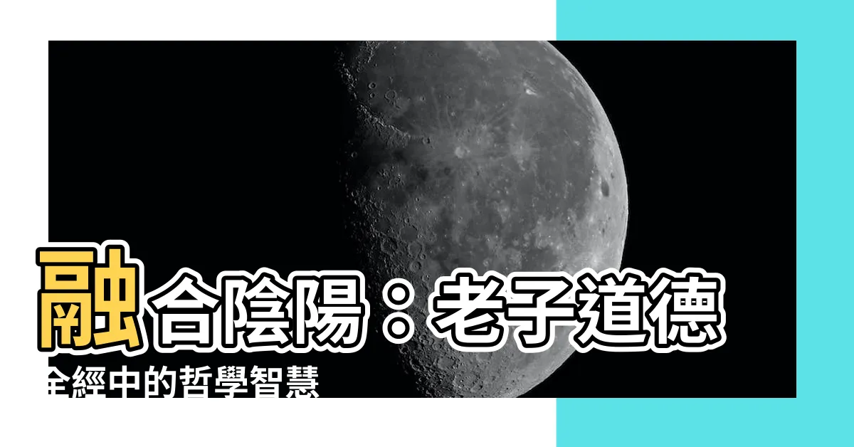 【陰陽融合】融合陰陽：老子道德全經中的哲學智慧
