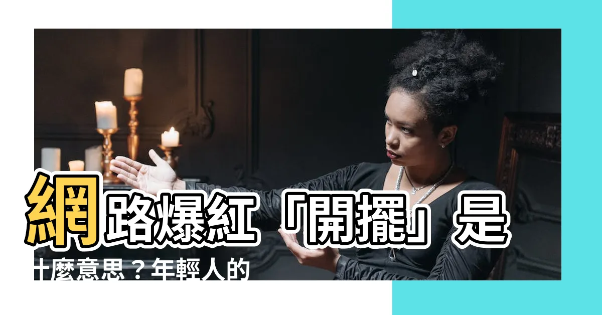 【開擺 意思】網路爆紅「開擺」是什麼意思？年輕人的流行語大公開！