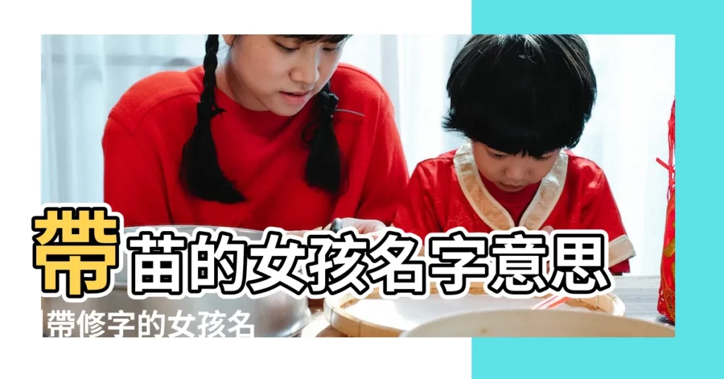 帶苗的女孩名字意思 |帶修字的女孩名字 |富姓取名大全 |【帶富子的女孩名字大全】