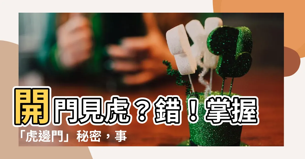 【虎邊開門】開門見虎？錯！掌握「虎邊門」秘密，事業運輕鬆UP！