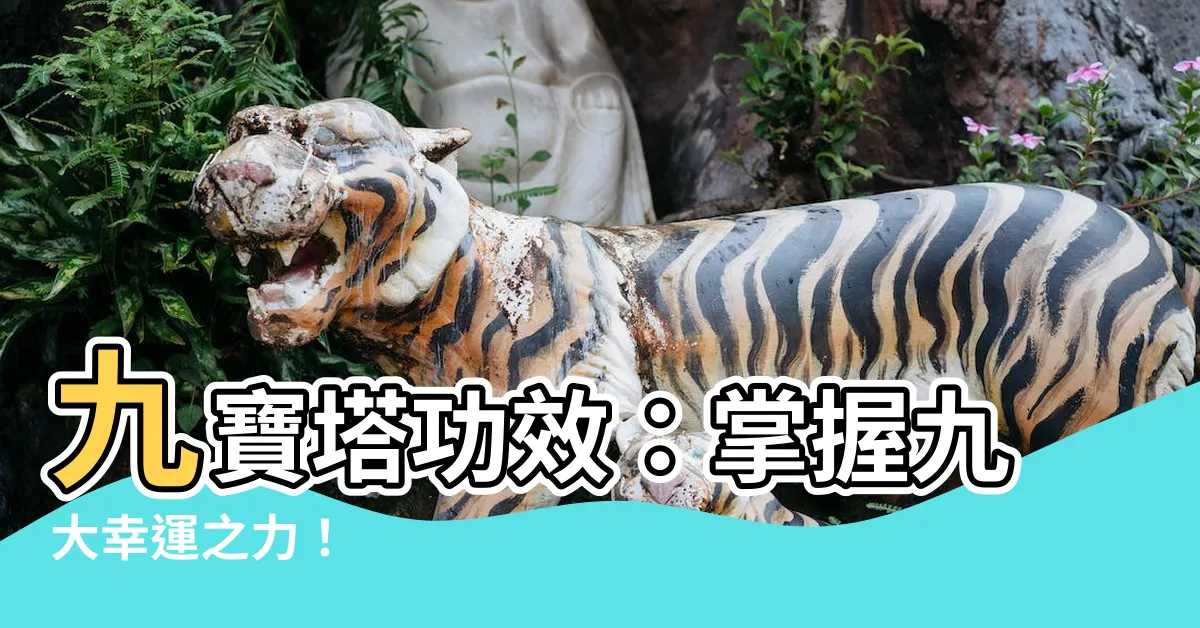 【九寶塔功效】九寶塔功效：掌握九大幸運之力！