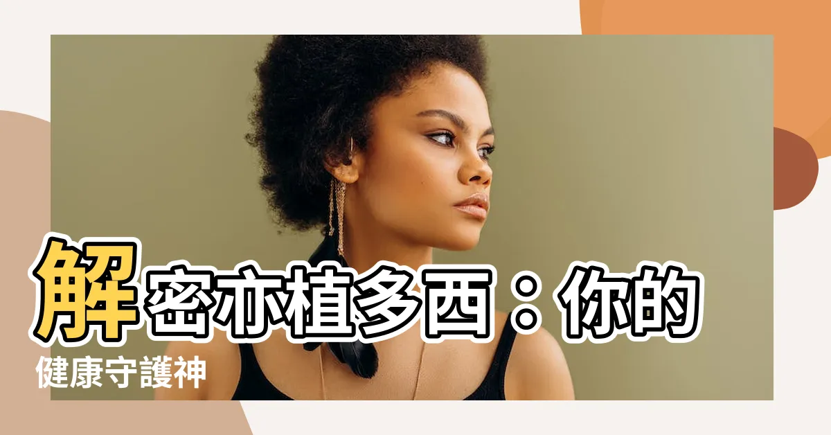 【亦植多西是什麼】解密亦植多西：你的健康守護神