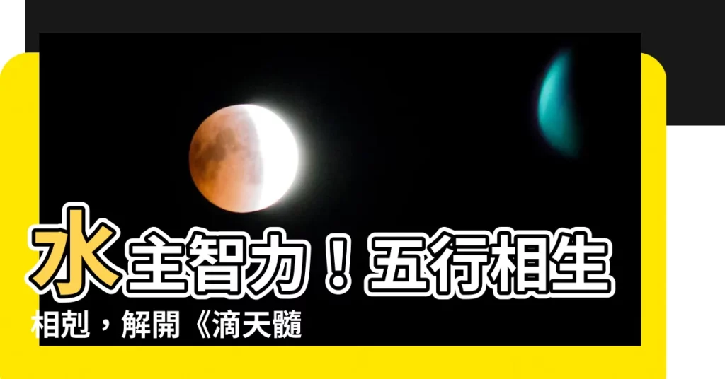 【水主智】水主智力！五行相生相剋，解開《滴天髓》人性密碼