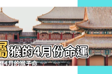 【屬猴男4月的好】屬猴的4月份命運 |農曆4月的猴子命運怎麼樣 |農曆4月出生屬猴人命好嗎 |