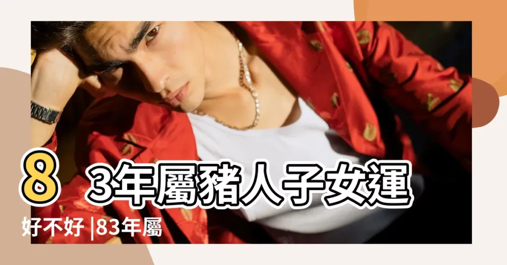 83年屬豬人子女運好不好 |83年屬豬不能有兒子 |83年屬豬的2023年適合要小孩嗎 |【1983年屬豬的人子女運】