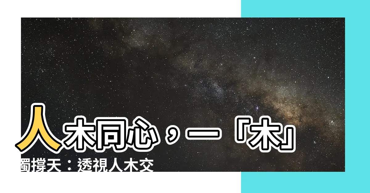 【人 木】人木同心，一「木」獨撐天：透視人木交融的深奧哲理