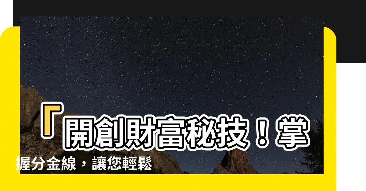 【分金線】「開創財富秘技！掌握分金線，讓您輕鬆翻轉人生！」