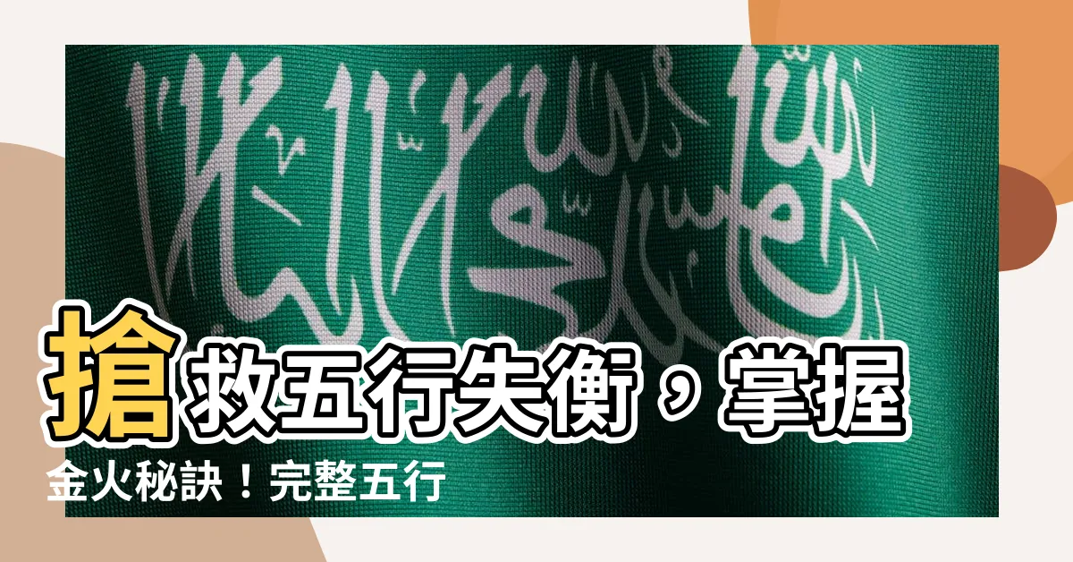 【五行金火】搶救五行失衡，掌握金火秘訣！完整五行生剋查詢表幫你擺脱厄運！