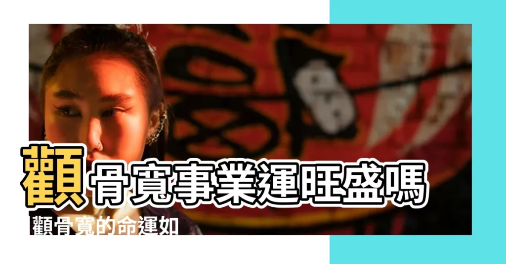 顴骨寬事業運旺盛嗎 |顴骨寬的命運如何 |人生會成功的面相 |【顴骨橫寬命運】