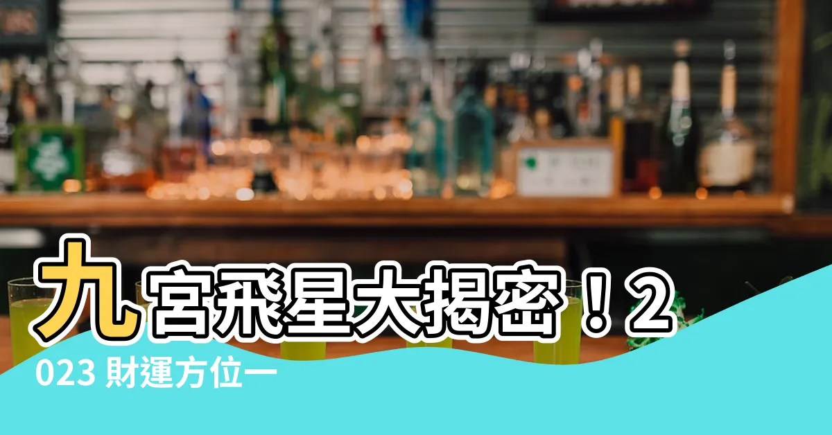 【風水 2023 方位】九宮飛星大揭密！2023 財運方位一次看