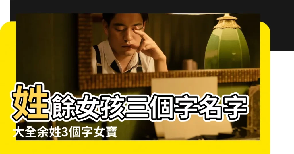 姓餘女孩三個字名字大全余姓3個字女寶寶起名 |余姓女孩名字大全2019 |女孩余姓三個字的名字大全 |【姓餘的女孩名字三個字】