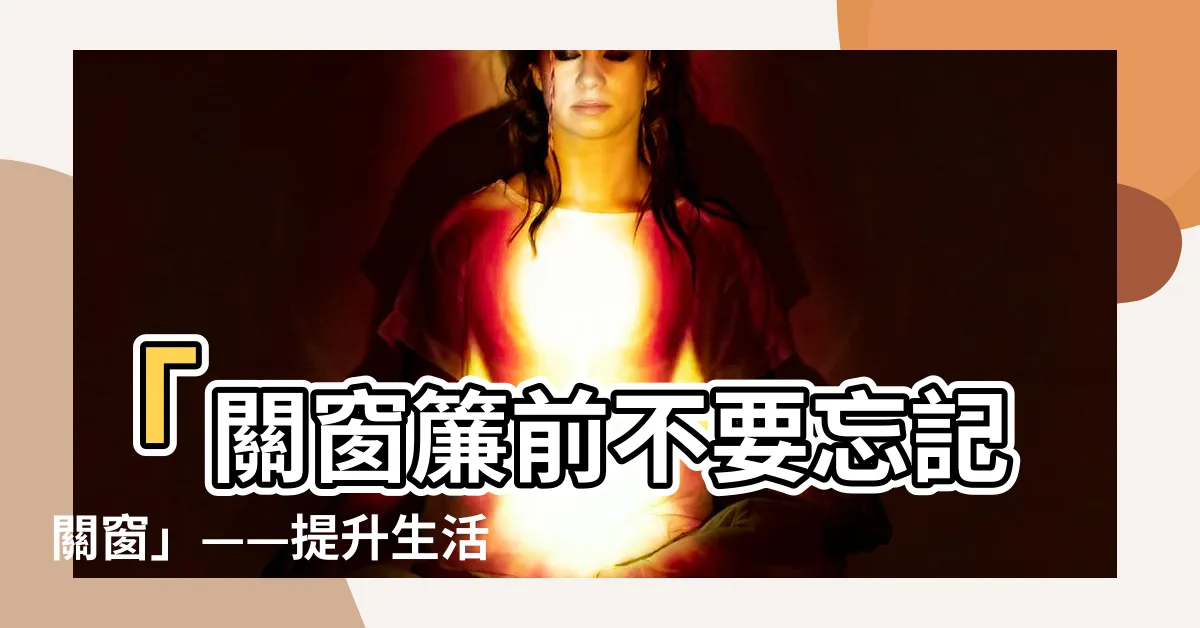 【關窗簾】「關窗簾前不要忘記關窗」——提升生活品質的智能窗簾伴侶