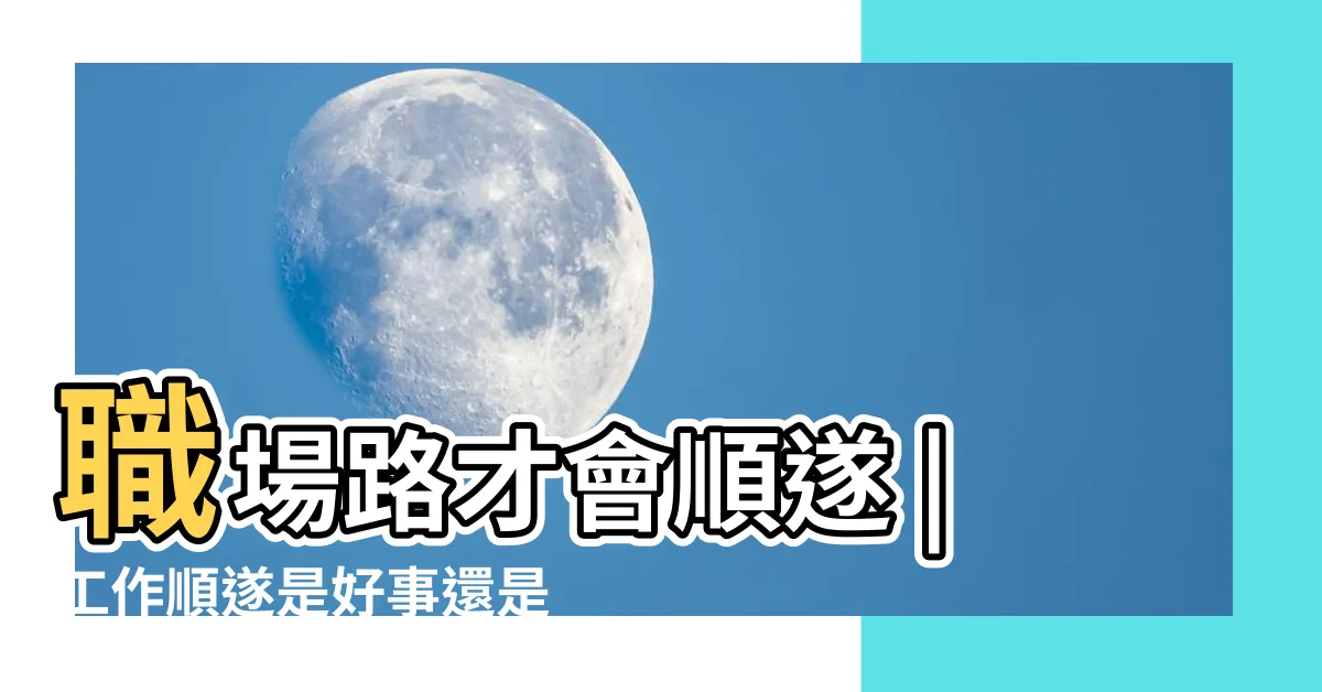 【工作順遂】職場路才會順遂 |工作順遂是好事還是壞事 |你一定要知道的8大原則 |