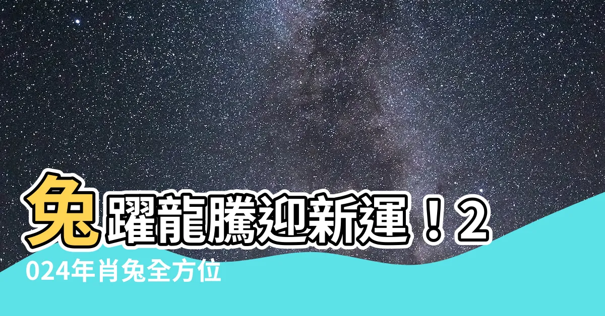 【2024年肖兔運程】兔躍龍騰迎新運！2024年肖兔全方位運程大公開