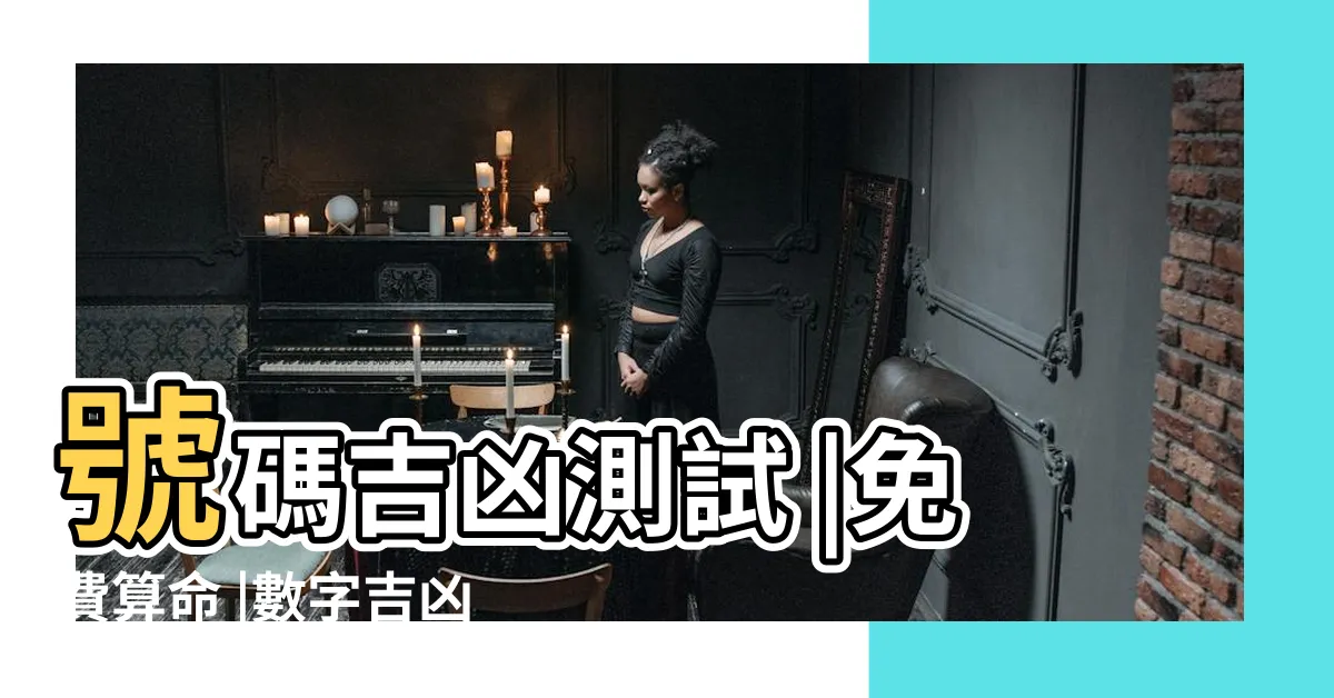 【號碼 吉凶】號碼吉凶測試 |免費算命 |數字吉凶測試查詢 |