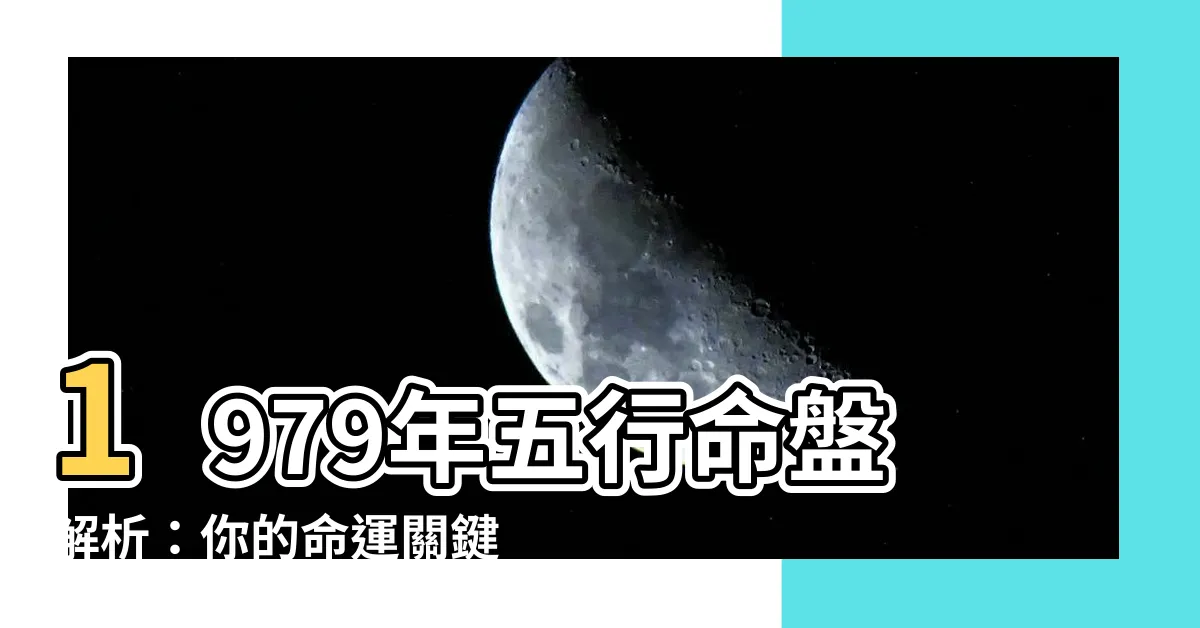 【1979年五行屬什麼】1979年五行命盤解析：你的命運關鍵在於五行屬什麼？