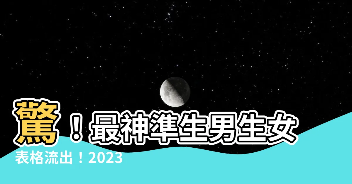 【生男生女表格】驚！最神準生男生女表格流出！2023年寶寶性別一次預測