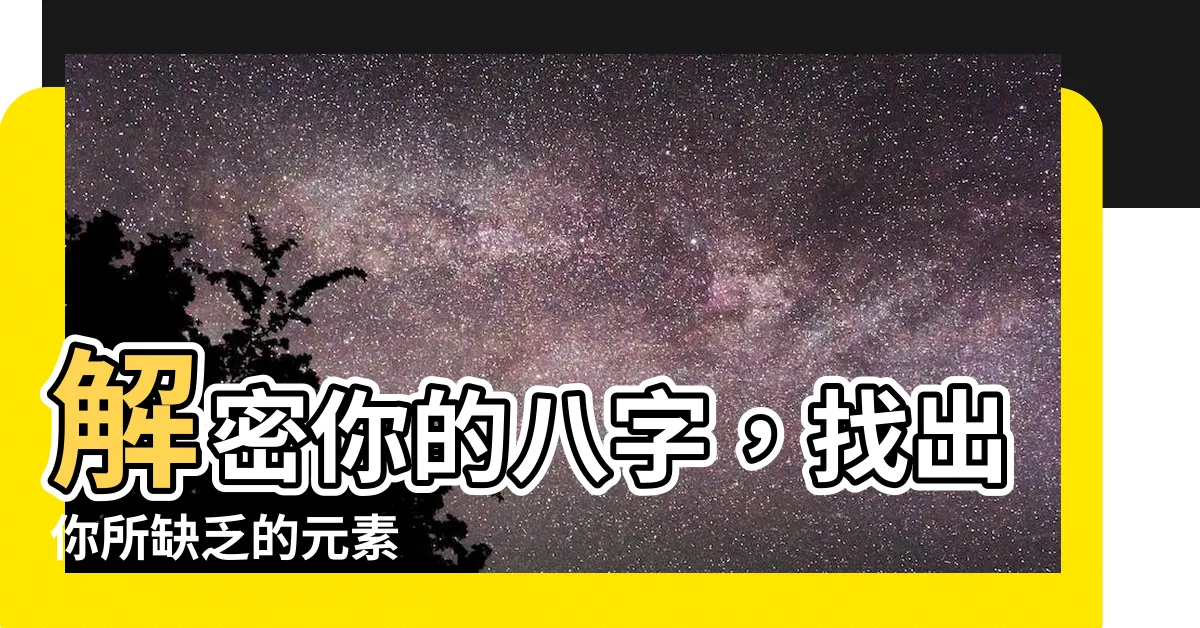 【八字 缺】解密你的八字，找出你所缺乏的元素
