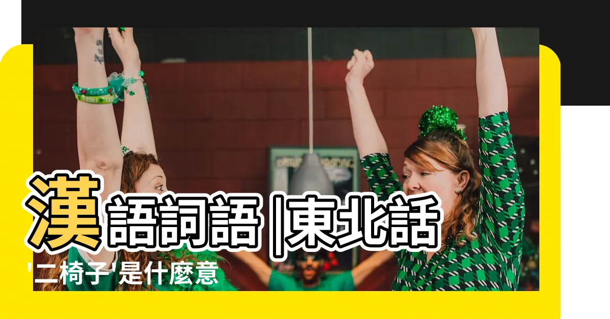 【二椅子 意思】漢語詞語 |東北話'二椅子'是什麼意思 |