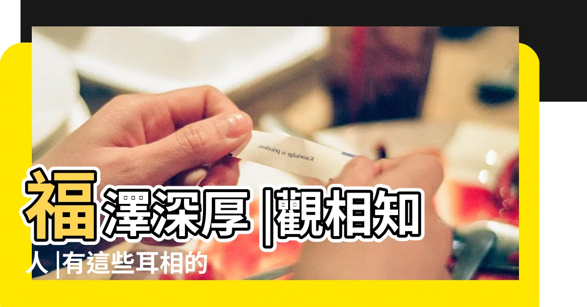 【耳仔相學】福澤深厚 |觀相知人 |有這些耳相的人頭腦聰明 |