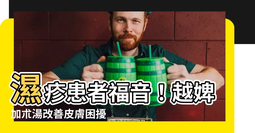 【越婢加朮湯皮膚】濕疹患者福音！越婢加朮湯改善皮膚困擾