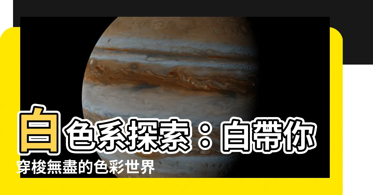 【白色有哪些】白色系探索：白帶你穿梭無盡的色彩世界