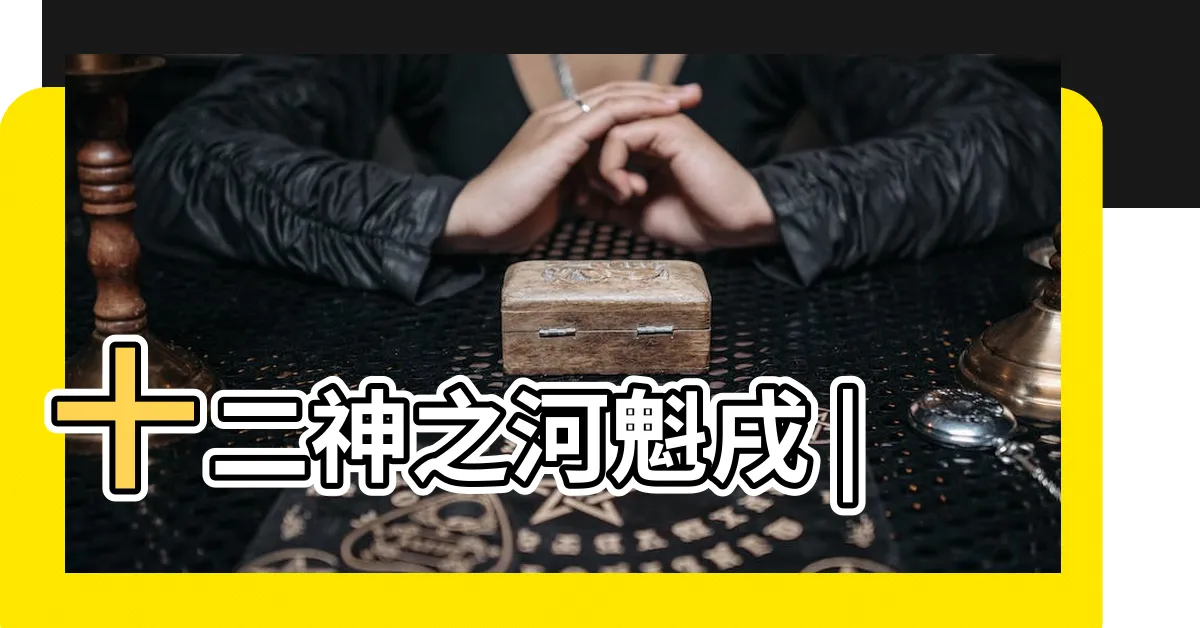 【河魁】十二神之河魁戌 |