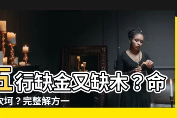 【五行缺金木】五行缺金又缺木？命運坎坷？完整解方一次告訴你！