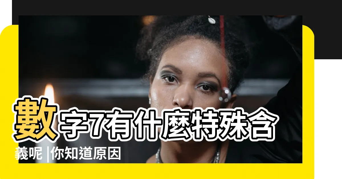 【7的寓意】數字7有什麼特殊含義呢 |你知道原因嗎 |易經數理 |