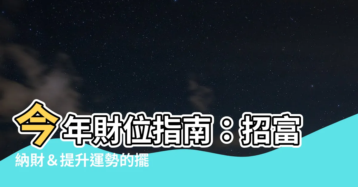 【今年財位方向】今年財位指南：招富納財＆提升運勢的擺放秘訣