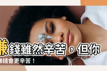 【賺錢辛苦】賺錢雖然辛苦，但你不賺錢會更辛苦！