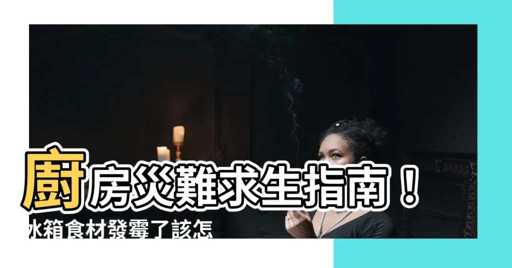 【發黴】廚房災難求生指南!冰箱食材發黴了該怎麼辦?