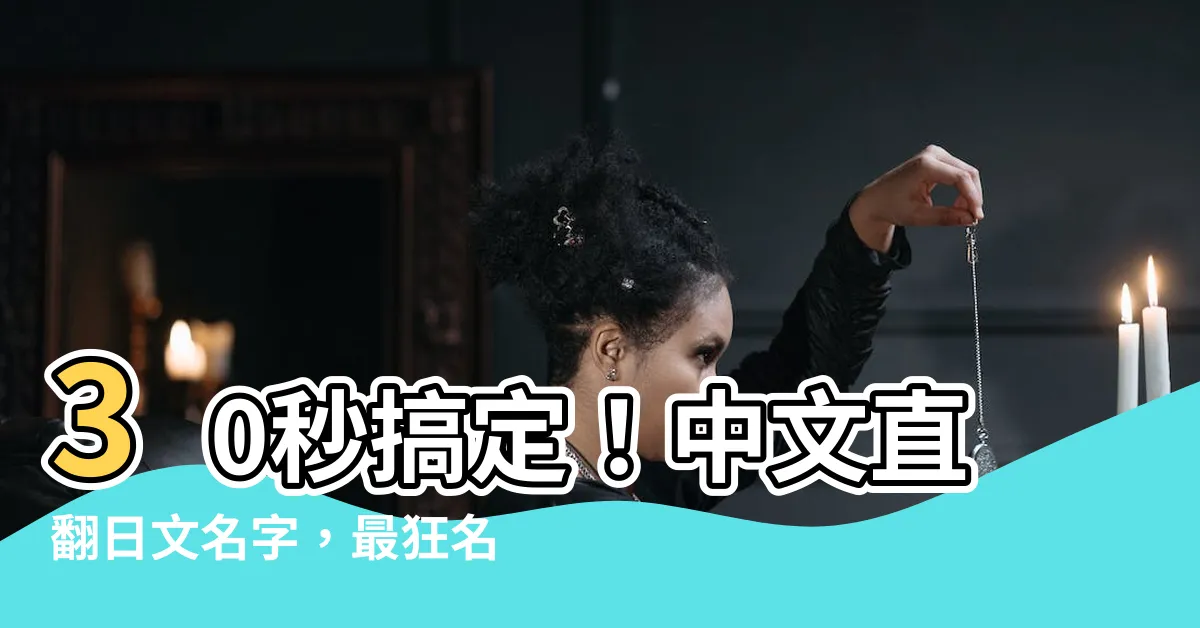 【日文 名字 翻譯】30秒搞定！中文直翻日文名字，最狂名字翻譯器就在這！