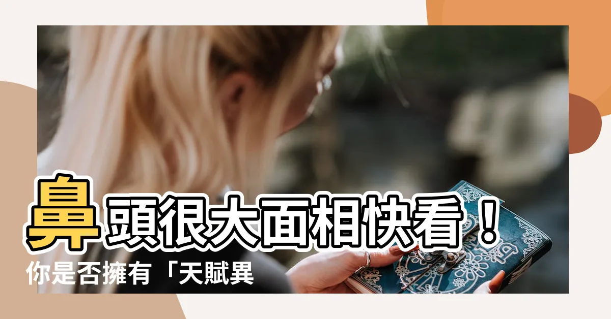 【鼻頭很大面相】鼻頭很大面相快看！你是否擁有「天賦異稟」的特性？