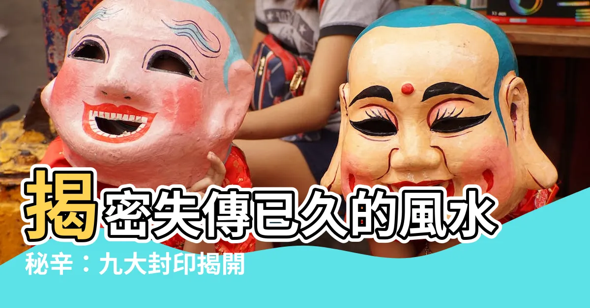 【風水九大封印】揭密失傳已久的風水秘辛：九大封印揭開風水之謎