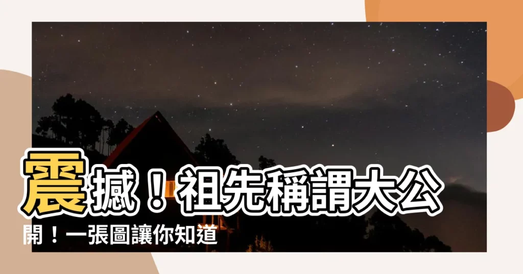 【歷代祖先稱謂】震撼！祖先稱謂大公開！一張圖讓你知道歷代祖先怎麼稱呼