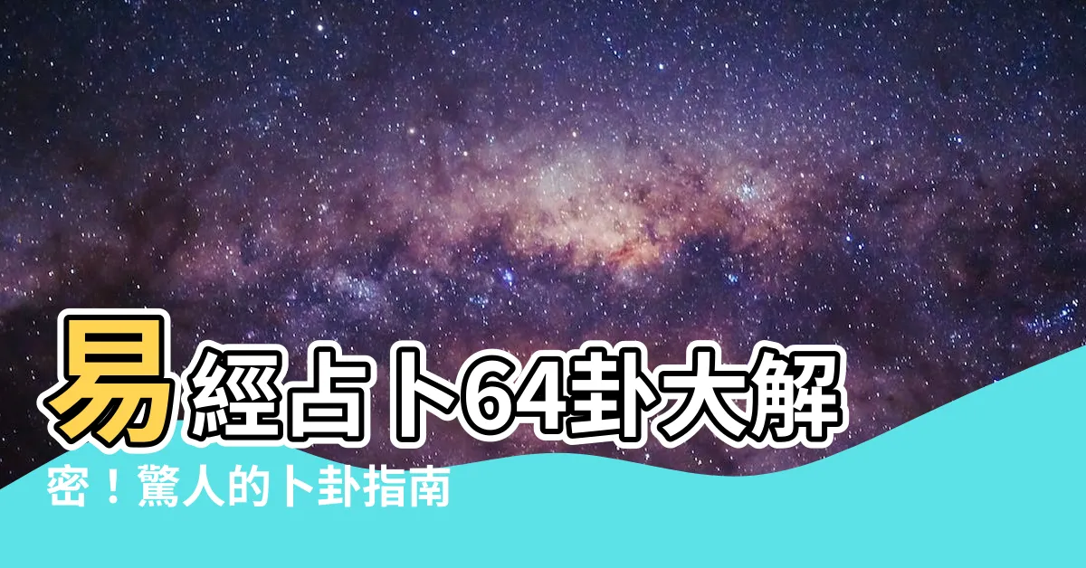 【易經占卜64卦】易經占卜64卦大解密！驚人的卜卦指南，揭示未來的秘密！