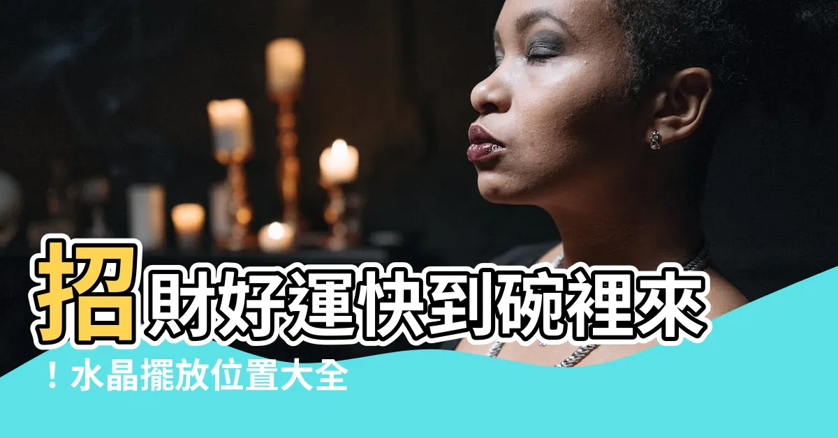 【水晶放置位置】招財好運快到碗裡來！水晶擺放位置大全大公開