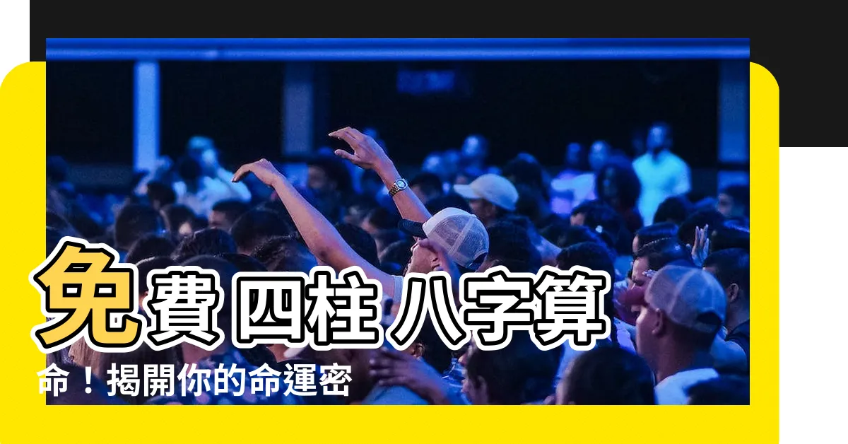 【免費 四柱 八字算命】免費 四柱 八字算命！揭開你的命運密碼