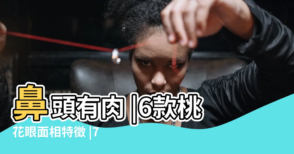 【面相分析女】鼻頭有肉 |6款桃花眼面相特徵 |7個特徵正桃花超旺 |