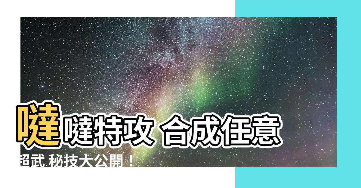 【噠噠特攻 合成任意超武】噠噠特攻 合成任意超武 秘技大公開！新手也能輕鬆上手