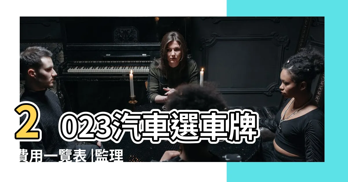 【2023車牌】2023汽車選車牌費用一覽表 |監理服務網 |監理服務網 |